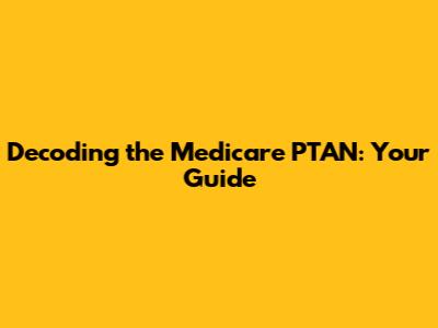 Decoding the Medicare PTAN: Your Guide