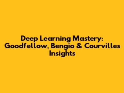 Deep Learning Mastery: Goodfellow, Bengio & Courville's Insights