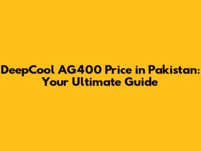 DeepCool AG400 Price in Pakistan: Your Ultimate Guide