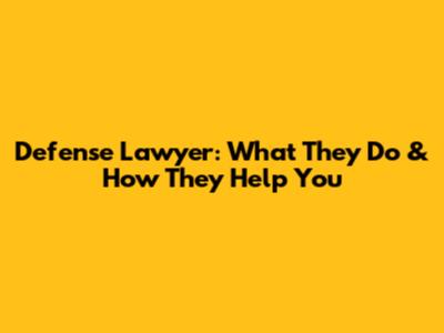 Defense Lawyer: What They Do & How They Help You
