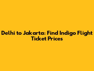 Delhi to Jakarta: Find Indigo Flight Ticket Prices