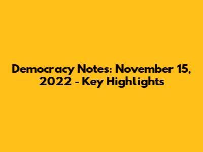 Democracy Notes: November 15, 2022 - Key Highlights