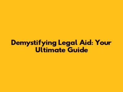Demystifying Legal Aid: Your Ultimate Guide