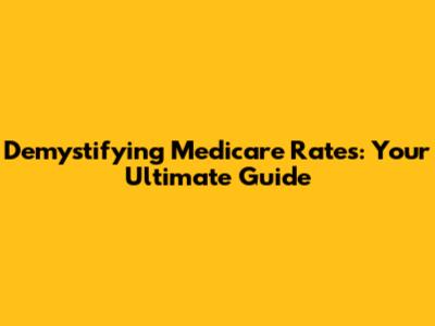 Demystifying Medicare Rates: Your Ultimate Guide