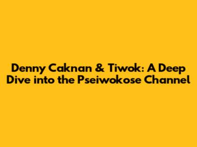 Denny Caknan & Tiwok: A Deep Dive into the Pseiwokose Channel
