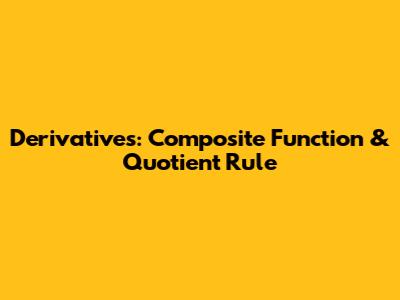 Derivatives: Composite Function & Quotient Rule