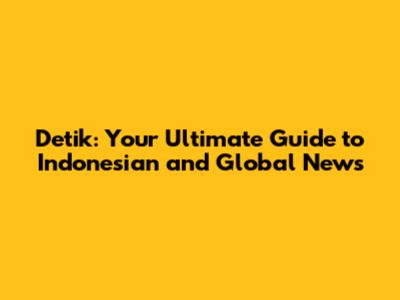 Detik: Your Ultimate Guide to Indonesian and Global News