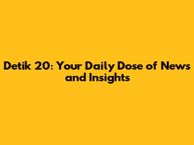 Detik 20: Your Daily Dose of News and Insights