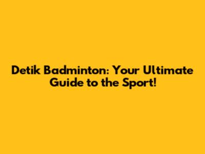 Detik Badminton: Your Ultimate Guide to the Sport!