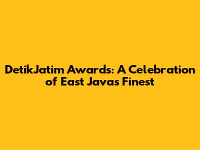 DetikJatim Awards: A Celebration of East Java's Finest
