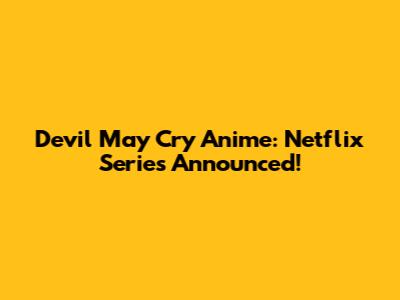 Devil May Cry Anime: Netflix Series Announced!