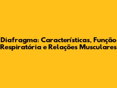 Diafragma: Características, Função Respiratória e Relações Musculares