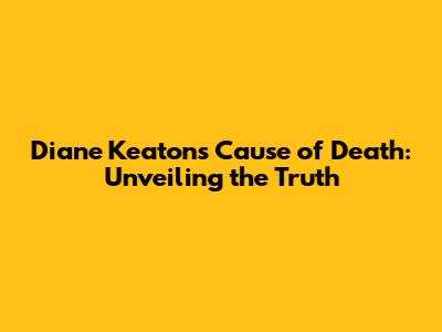 Diane Keaton's Cause of Death: Unveiling the Truth