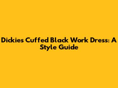 Dickies Cuffed Black Work Dress: A Style Guide