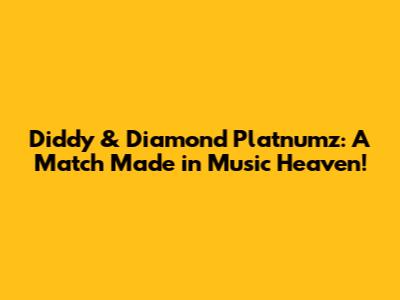 Diddy & Diamond Platnumz: A Match Made in Music Heaven!