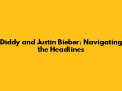 Diddy and Justin Bieber: Navigating the Headlines