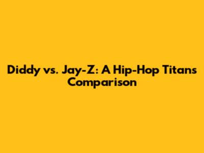 Diddy vs. Jay-Z: A Hip-Hop Titans Comparison