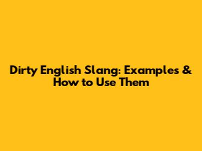 Dirty English Slang: Examples & How to Use Them