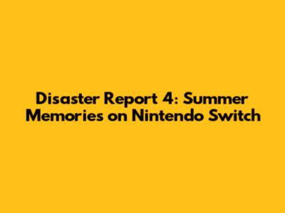 Disaster Report 4: Summer Memories on Nintendo Switch