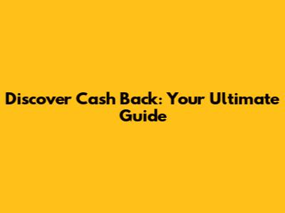 Discover Cash Back: Your Ultimate Guide