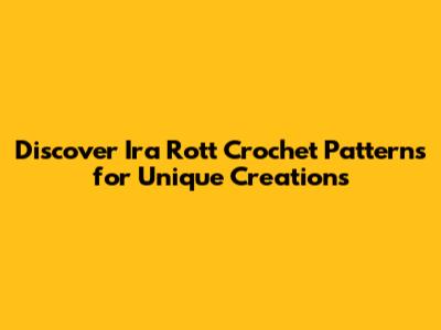 Discover Ira Rott Crochet Patterns for Unique Creations