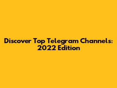 Discover Top Telegram Channels: 2022 Edition