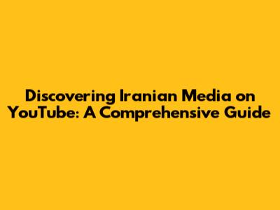 Discovering Iranian Media on YouTube: A Comprehensive Guide