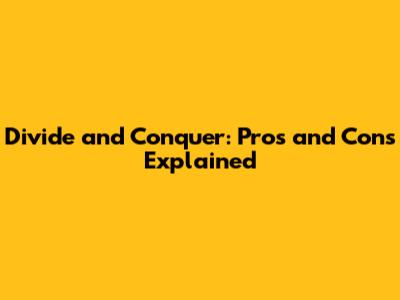 Divide and Conquer: Pros and Cons Explained
