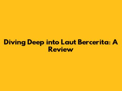 Diving Deep into 'Laut Bercerita': A Review