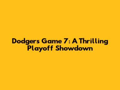 Dodgers Game 7: A Thrilling Playoff Showdown