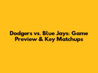 Dodgers vs. Blue Jays: Game Preview & Key Matchups
