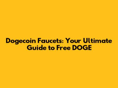 Dogecoin Faucets: Your Ultimate Guide to Free DOGE
