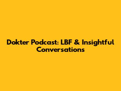 Dokter Podcast: LBF & Insightful Conversations