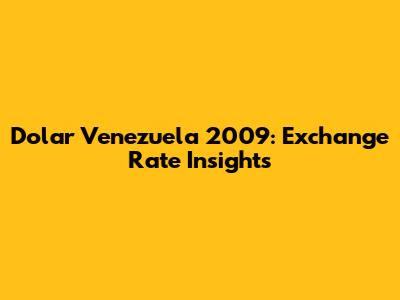 Dolar Venezuela 2009: Exchange Rate Insights