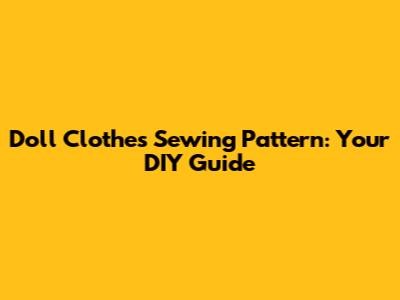 Doll Clothes Sewing Pattern: Your DIY Guide