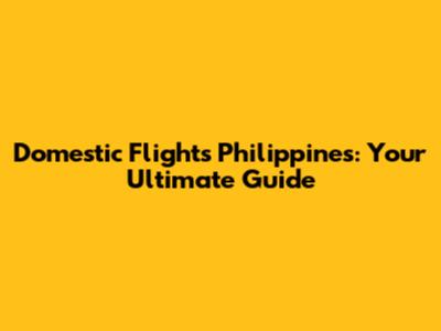 Domestic Flights Philippines: Your Ultimate Guide