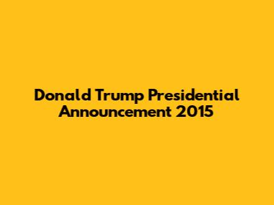 Donald Trump Presidential Announcement 2015