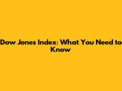 Dow Jones Index: What You Need to Know