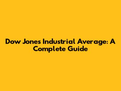 Dow Jones Industrial Average: A Complete Guide
