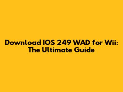 Download IOS 249 WAD for Wii: The Ultimate Guide