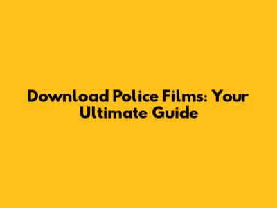 Download Police Films: Your Ultimate Guide