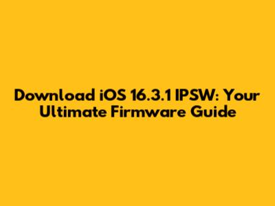 Download iOS 16.3.1 IPSW: Your Ultimate Firmware Guide