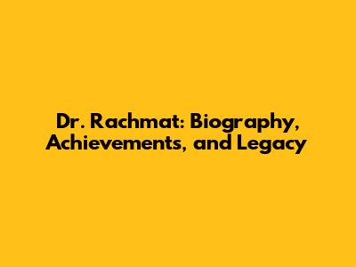 Dr. Rachmat: Biography, Achievements, and Legacy