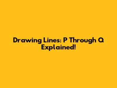 Drawing Lines: P Through Q Explained!