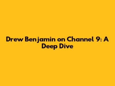 Drew Benjamin on Channel 9: A Deep Dive