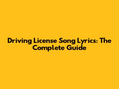 Driving License Song Lyrics: The Complete Guide