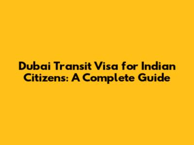 Dubai Transit Visa for Indian Citizens: A Complete Guide