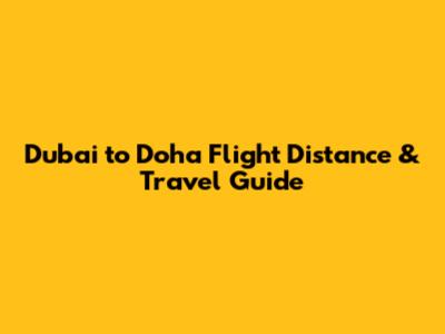 Dubai to Doha Flight Distance & Travel Guide