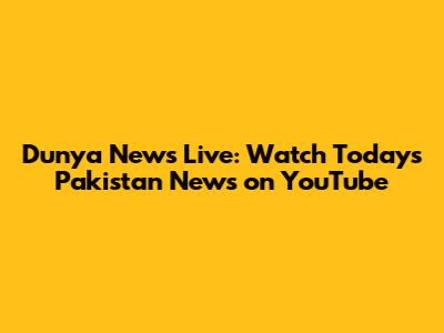 Dunya News Live: Watch Today's Pakistan News on YouTube
