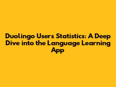 Duolingo Users Statistics: A Deep Dive into the Language Learning App
